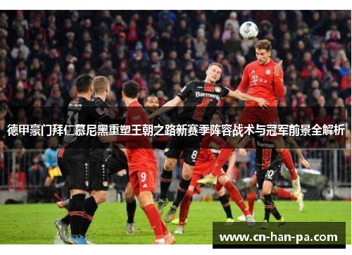 德甲豪门拜仁慕尼黑重塑王朝之路新赛季阵容战术与冠军前景全解析 德甲豪门拜仁慕尼黑重塑王朝之路新赛季阵容战术与冠军前景全解析